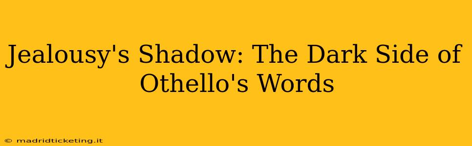 Jealousy's Shadow: The Dark Side of Othello's Words
