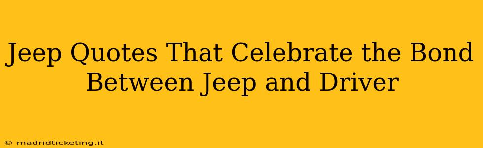Jeep Quotes That Celebrate the Bond Between Jeep and Driver