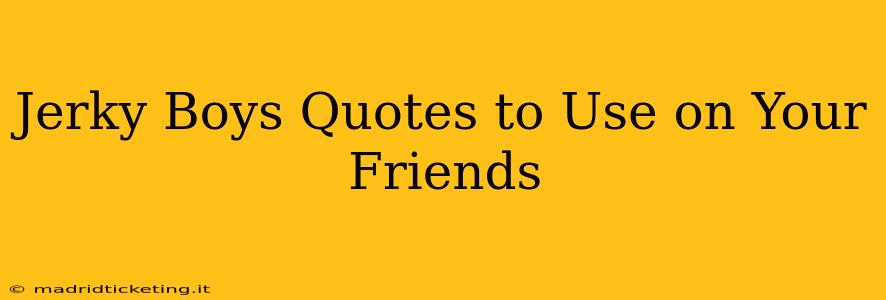 Jerky Boys Quotes to Use on Your Friends