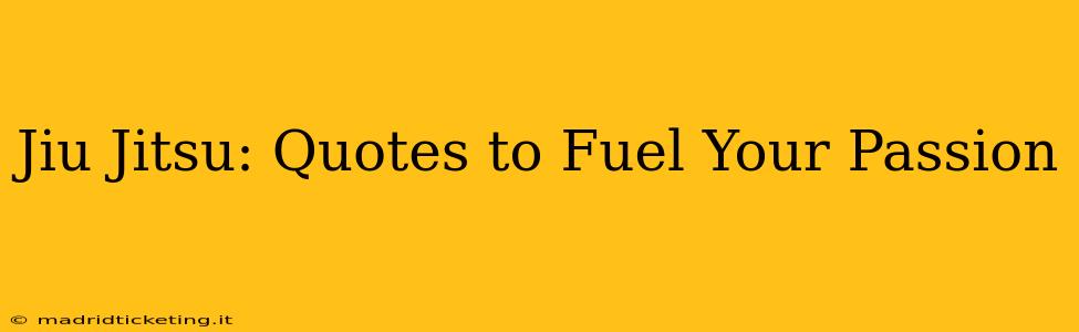 Jiu Jitsu: Quotes to Fuel Your Passion
