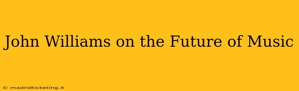 John Williams on the Future of Music