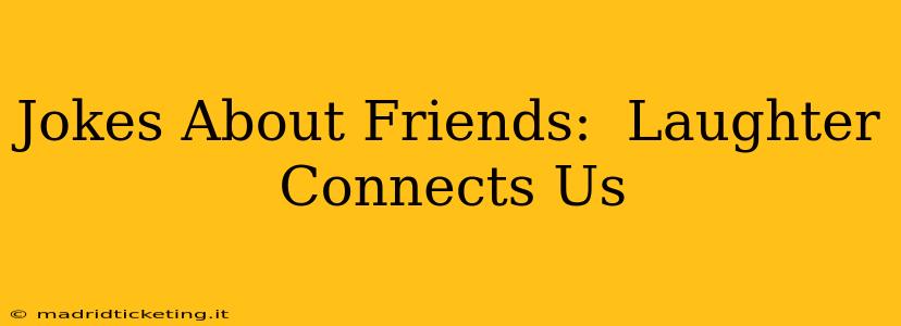 Jokes About Friends:  Laughter Connects Us