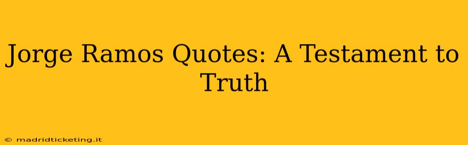 Jorge Ramos Quotes: A Testament to Truth