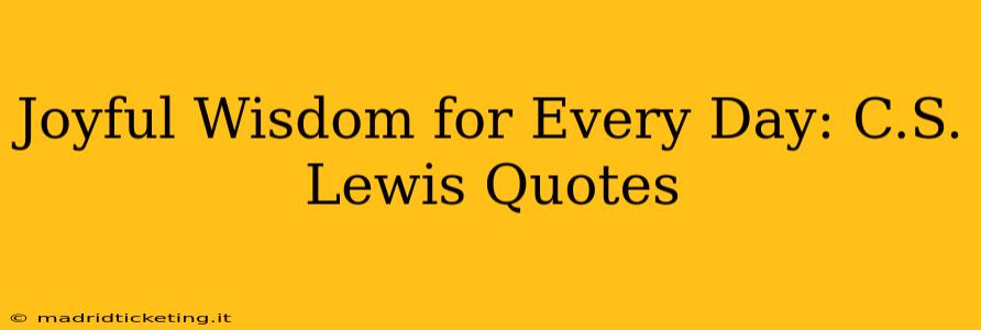 Joyful Wisdom for Every Day: C.S. Lewis Quotes