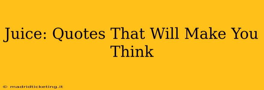 Juice: Quotes That Will Make You Think
