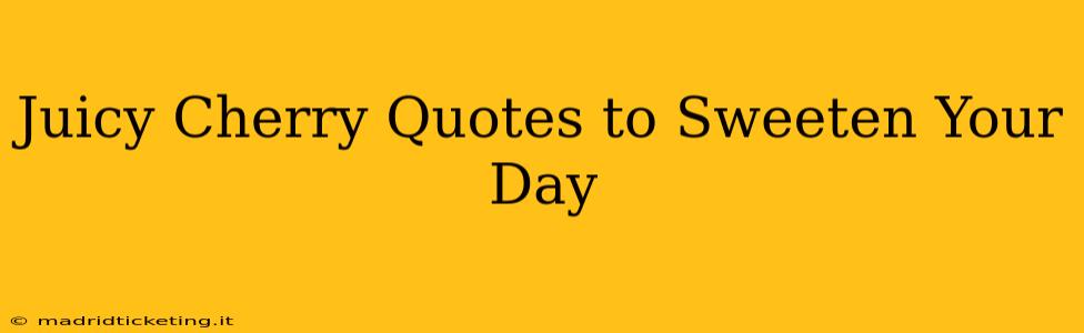 Juicy Cherry Quotes to Sweeten Your Day