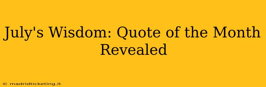 July's Wisdom: Quote of the Month Revealed