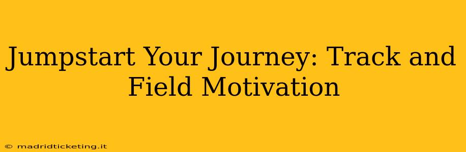 Jumpstart Your Journey: Track and Field Motivation