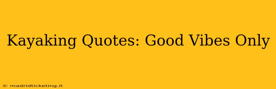 Kayaking Quotes: Good Vibes Only
