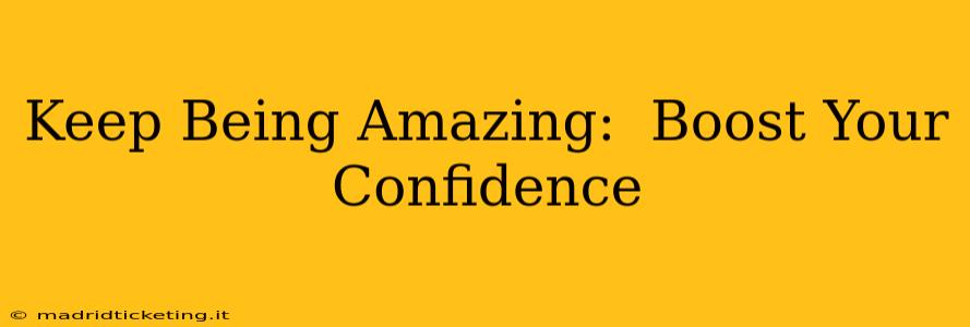 Keep Being Amazing:  Boost Your Confidence