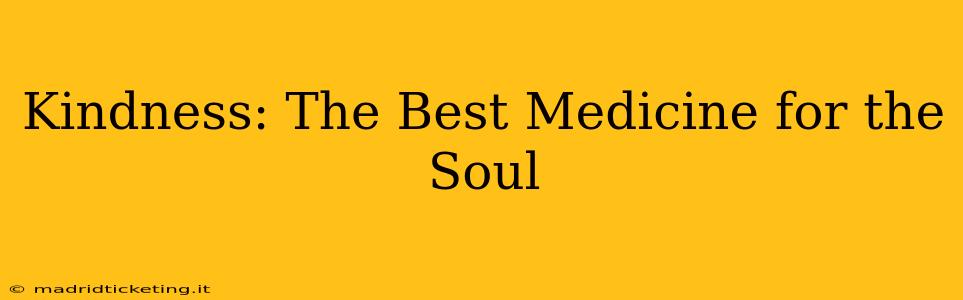 Kindness: The Best Medicine for the Soul