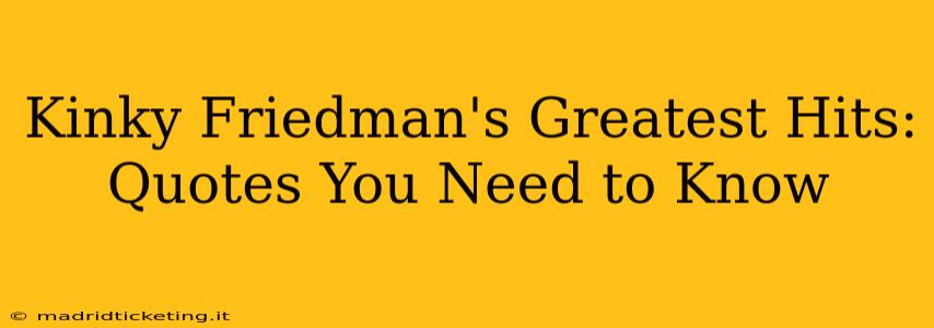 Kinky Friedman's Greatest Hits: Quotes You Need to Know