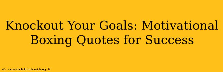 Knockout Your Goals: Motivational Boxing Quotes for Success