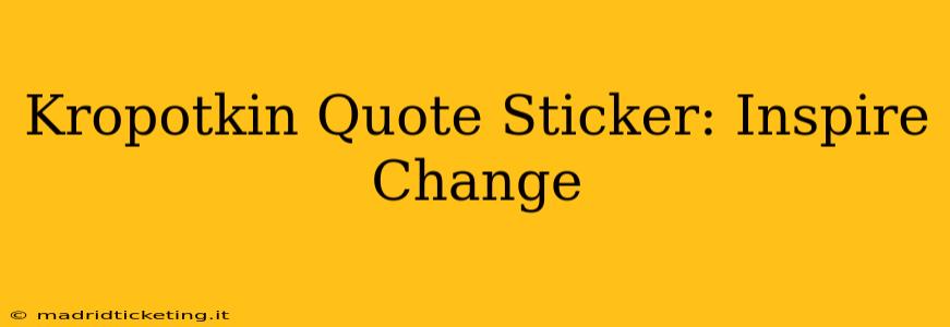 Kropotkin Quote Sticker: Inspire Change