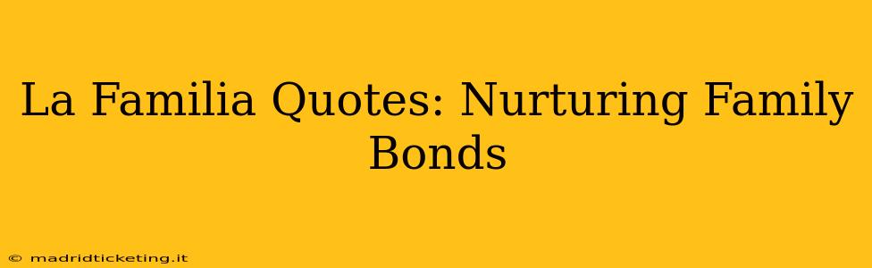 La Familia Quotes: Nurturing Family Bonds