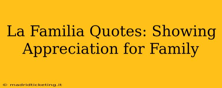 La Familia Quotes: Showing Appreciation for Family