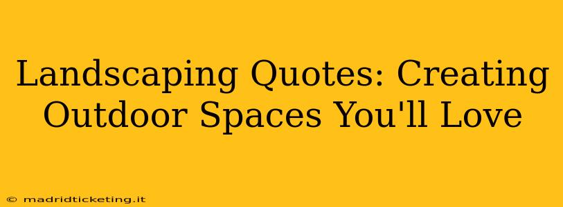 Landscaping Quotes: Creating Outdoor Spaces You'll Love