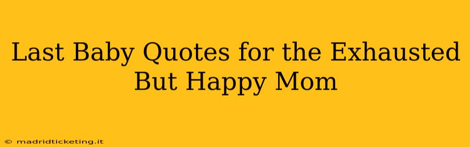 Last Baby Quotes for the Exhausted But Happy Mom