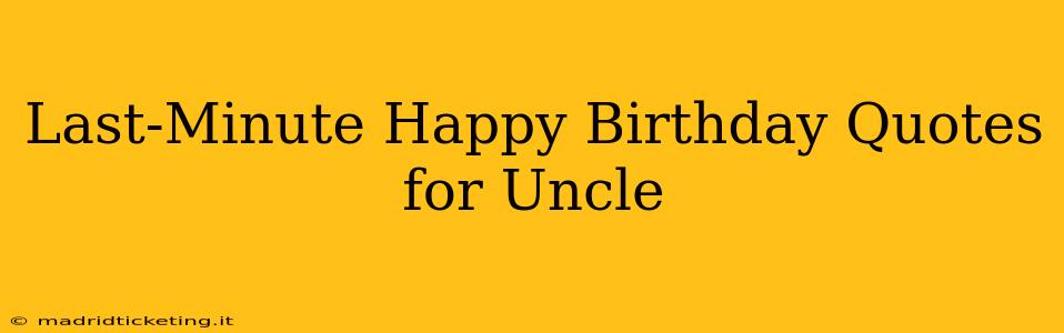 Last-Minute Happy Birthday Quotes for Uncle