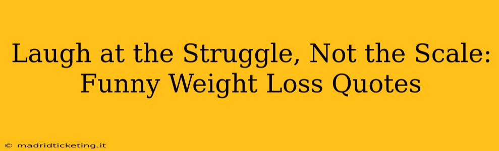 Laugh at the Struggle, Not the Scale: Funny Weight Loss Quotes