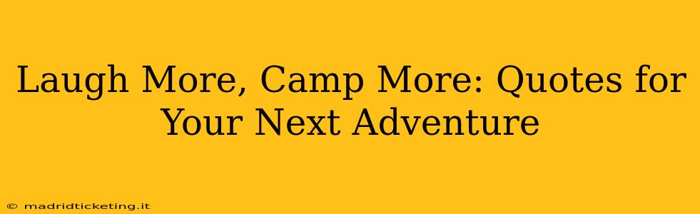 Laugh More, Camp More: Quotes for Your Next Adventure