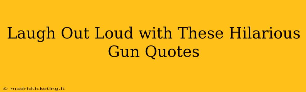 Laugh Out Loud with These Hilarious Gun Quotes