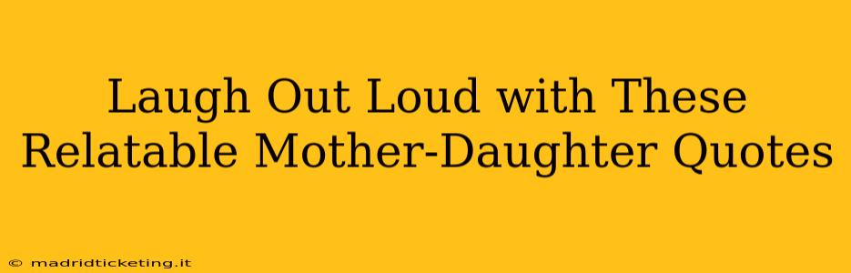 Laugh Out Loud with These Relatable Mother-Daughter Quotes