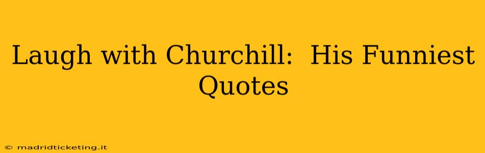 Laugh with Churchill:  His Funniest Quotes