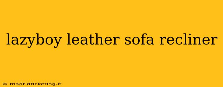 lazyboy leather sofa recliner