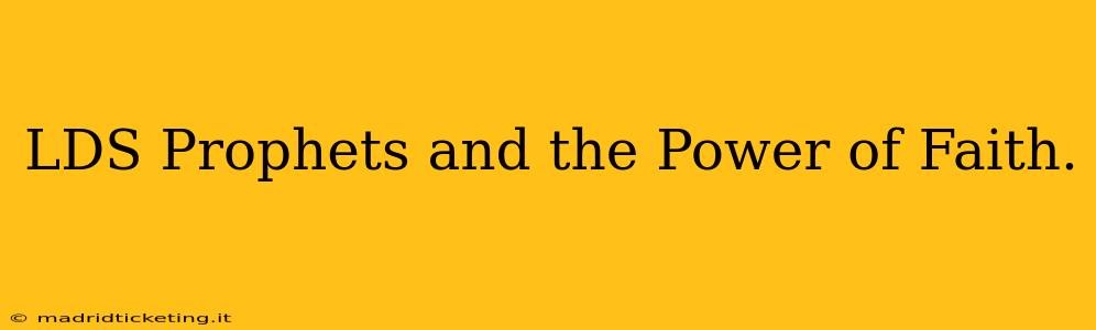 LDS Prophets and the Power of Faith.