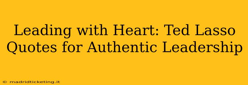 Leading with Heart: Ted Lasso Quotes for Authentic Leadership