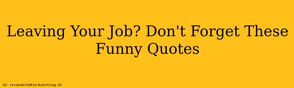 Leaving Your Job? Don't Forget These Funny Quotes