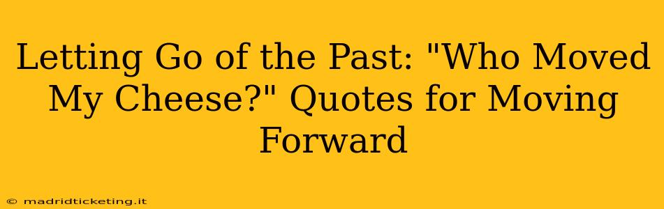 Letting Go of the Past: "Who Moved My Cheese?" Quotes for Moving Forward