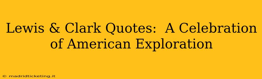 Lewis & Clark Quotes:  A Celebration of American Exploration