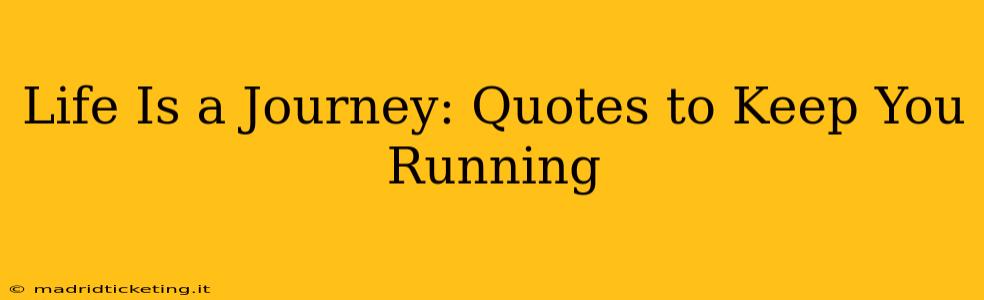 Life Is a Journey: Quotes to Keep You Running