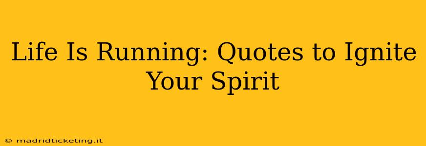 Life Is Running: Quotes to Ignite Your Spirit