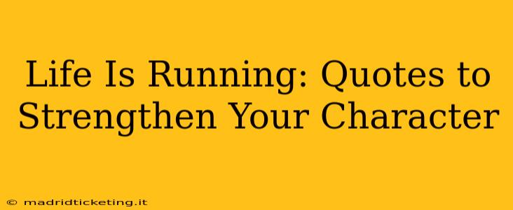 Life Is Running: Quotes to Strengthen Your Character