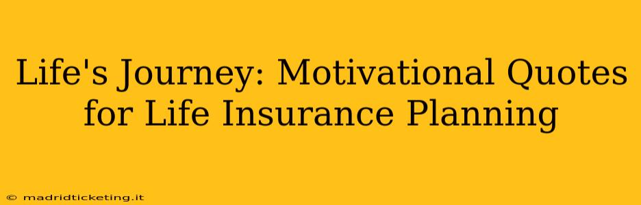 Life's Journey: Motivational Quotes for Life Insurance Planning