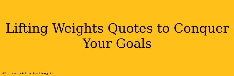 Lifting Weights Quotes to Conquer Your Goals