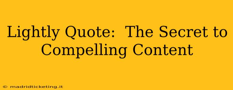 Lightly Quote:  The Secret to Compelling Content
