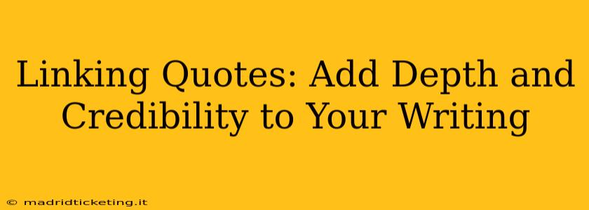 Linking Quotes: Add Depth and Credibility to Your Writing