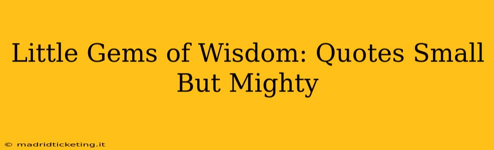 Little Gems of Wisdom: Quotes Small But Mighty