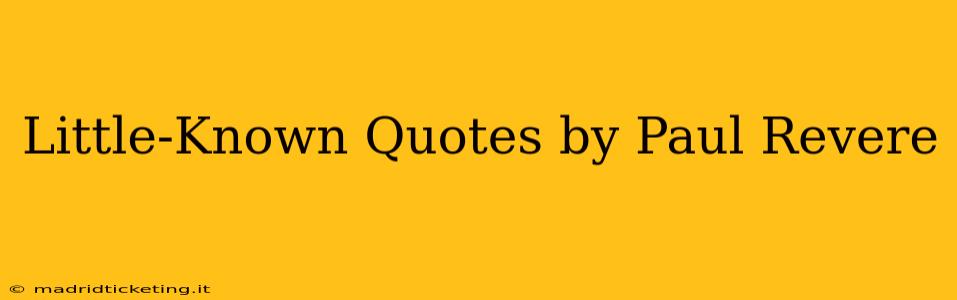 Little-Known Quotes by Paul Revere