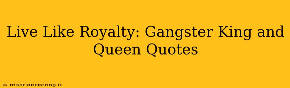 Live Like Royalty: Gangster King and Queen Quotes