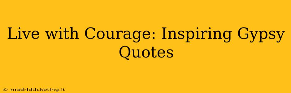 Live with Courage: Inspiring Gypsy Quotes