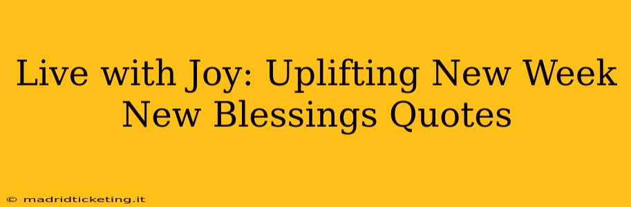 Live with Joy: Uplifting New Week New Blessings Quotes