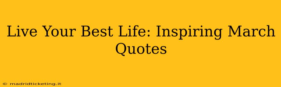 Live Your Best Life: Inspiring March Quotes