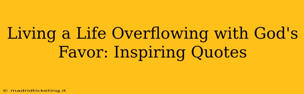 Living a Life Overflowing with God's Favor: Inspiring Quotes