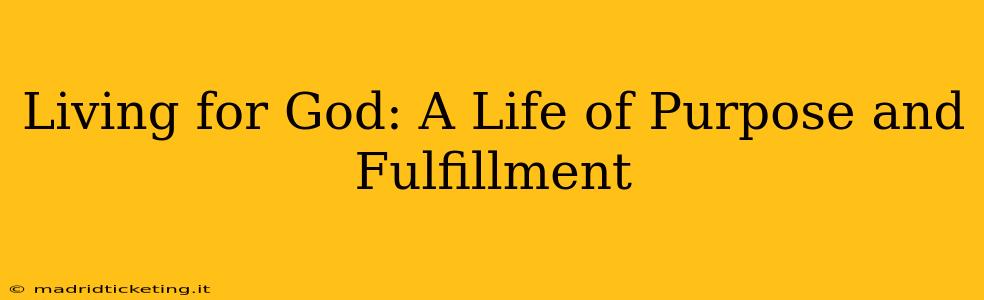 Living for God: A Life of Purpose and Fulfillment