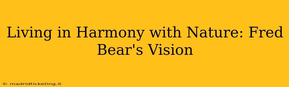Living in Harmony with Nature: Fred Bear's Vision